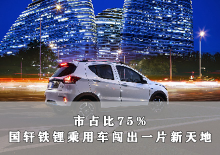 市占比75%  國(guó)軒鐵鋰乘用車(chē)闖出一片新天地