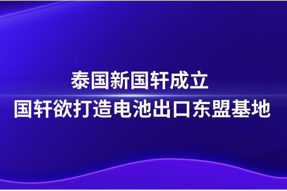 泰國新國軒成立，國軒欲打造電池出口東盟基地