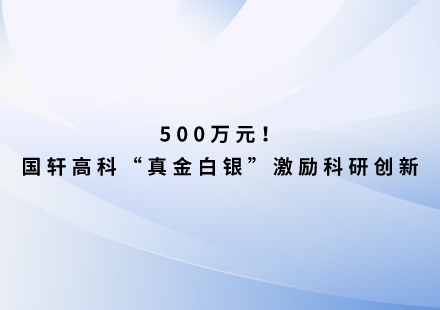 500萬(wàn)元！國(guó)軒高科“真金白銀”激勵(lì)科研創(chuàng)新