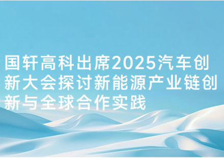 國軒高科出席2025汽車創(chuàng)新大會 探討新能源產(chǎn)業(yè)鏈創(chuàng)新與全球合作實(shí)踐